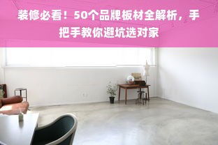 装修必看！50个品牌板材全解析，手把手教你避坑选对家