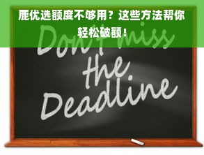 鹿优选额度不够用？这些方法帮你轻松破额！
