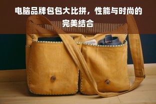电脑品牌包包大比拼，性能与时尚的完美结合