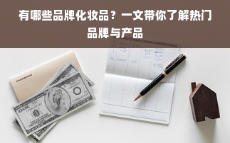 有哪些品牌化妆品？一文带你了解热门品牌与产品