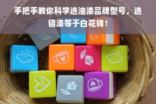 手把手教你科学选油漆品牌型号，选错漆等于白花钱！