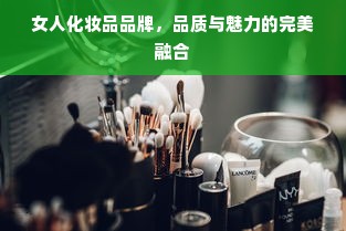 女人化妆品品牌，品质与魅力的完美融合