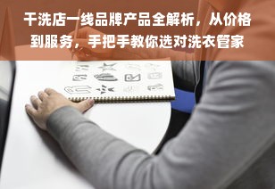 干洗店一线品牌产品全解析，从价格到服务，手把手教你选对洗衣管家