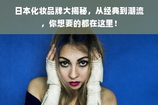 日本化妆品牌大揭秘，从经典到潮流，你想要的都在这里！