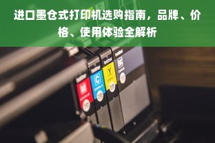 进口墨仓式打印机选购指南，品牌、价格、使用体验全解析