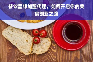 餐饮品牌加盟代理，如何开启你的美食创业之路
