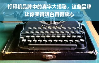 打印机品牌中的真字大揭秘，这些品牌让你买得明白用得放心