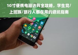 10寸便携电脑选购全攻略，学生党/上班族/旅行人都在用的避坑指南