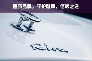 医药品牌，守护健康，信赖之选