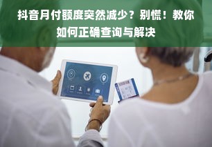 抖音月付额度突然减少？别慌！教你如何正确查询与解决