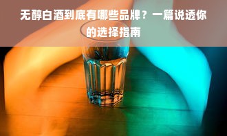 无醇白酒到底有哪些品牌？一篇说透你的选择指南