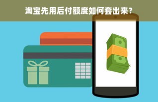 淘宝先用后付额度如何套出来？