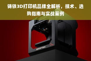 铸铁3D打印机品牌全解析，技术、选购指南与实战案例
