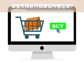 淘宝先用后付额度如何套出来？