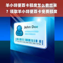 羊小咩便荔卡额度怎么套出来？领取羊小咩便荔卡免费额度是真的吗？