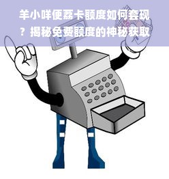 羊小咩便荔卡额度如何套现？揭秘免费额度的神秘获取之道