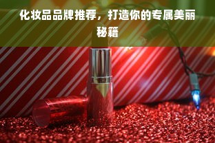 化妆品品牌推荐，打造你的专属美丽秘籍