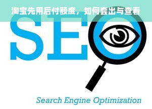 淘宝先用后付额度，如何套出与查看