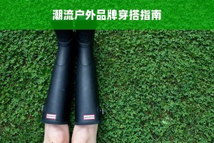 潮流户外品牌穿搭指南