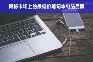 揭秘市场上的最低价笔记本电脑品牌
