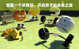 加盟一个早教班，开启孩子的未来之旅