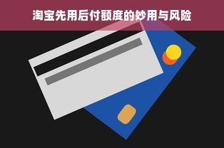 淘宝先用后付额度的妙用与风险