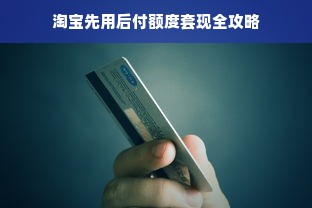 淘宝先用后付额度套现全攻略