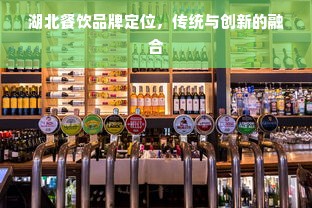 湖北餐饮品牌定位，传统与创新的融合