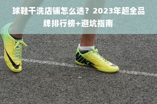 球鞋干洗店铺怎么选？2023年超全品牌排行榜+避坑指南