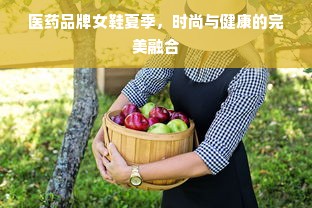 医药品牌女鞋夏季，时尚与健康的完美融合