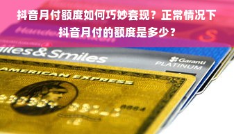 抖音月付额度如何巧妙套现？正常情况下抖音月付的额度是多少？