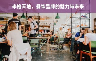 米格天地，餐饮品牌的魅力与未来