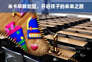 米卡早教加盟，开启孩子的未来之路