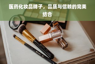 医药化妆品牌子，品质与信赖的完美结合