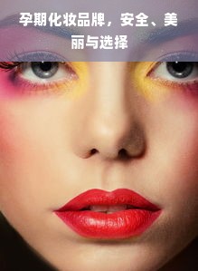 孕期化妆品牌，安全、美丽与选择