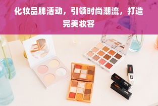 化妆品牌活动，引领时尚潮流，打造完美妆容
