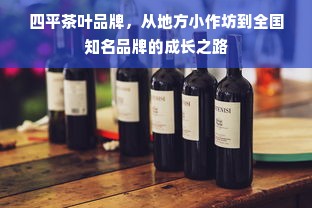 四平茶叶品牌，从地方小作坊到全国知名品牌的成长之路