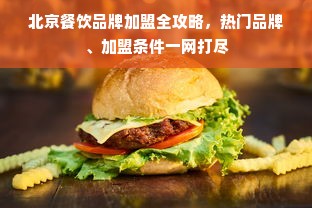 北京餐饮品牌加盟全攻略，热门品牌、加盟条件一网打尽
