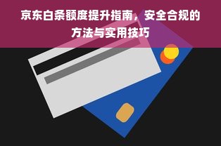 京东白条额度提升指南，安全合规的方法与实用技巧