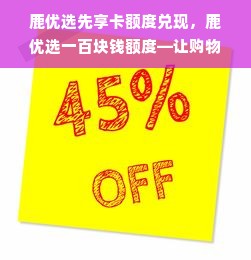 鹿优选先享卡额度兑现，鹿优选一百块钱额度—让购物更实惠！