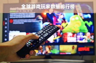 全球游戏玩家数量排行榜