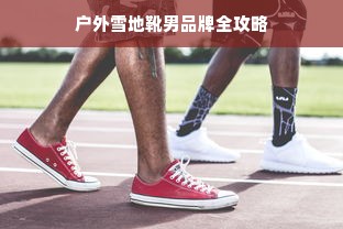 户外雪地靴男品牌全攻略