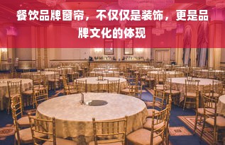 餐饮品牌窗帘，不仅仅是装饰，更是品牌文化的体现