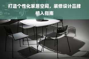打造个性化家居空间，装修设计品牌植入指南