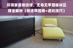 环保家居新选择，无毒无甲醛板材品牌全解析（附选购指南+避坑技巧）